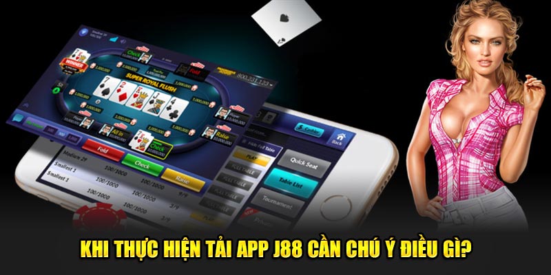 Khi thực hiện tải app J88 cần chú ý điều gì?