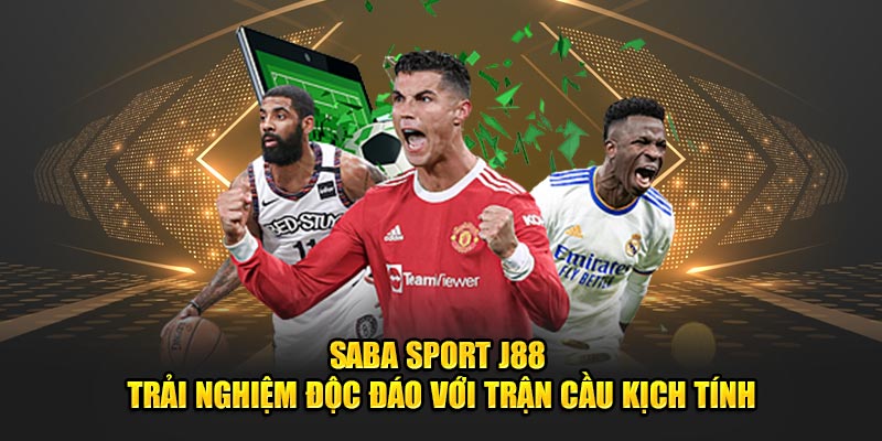 Saba Sport J88 - Trải Nghiệm Độc Đáo Với Trận Cầu Kịch Tính