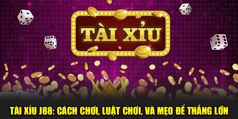 Tài Xỉu J88: Cách Chơi, Luật Chơi, Và Mẹo Để Thắng Lớn