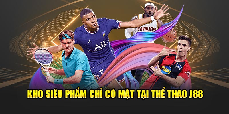 Kho siêu phẩm chỉ có mặt tại thể thao J88