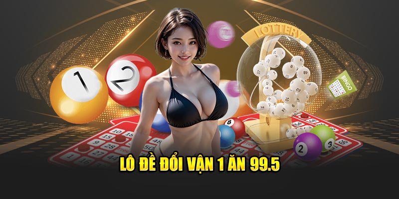 Lô đề đổi vận 1 ăn 99.5