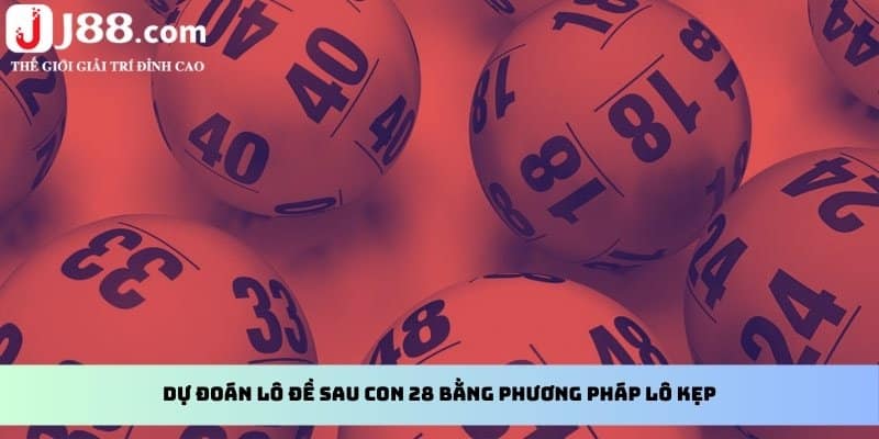 Dự đoán lô đề sau con 28 bằng phương pháp lô kẹp