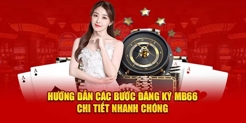 Đăng Ký MB66 – Hướng Dẫn Các Bước Thao Tác Dành Cho Tân Binh Hướng dẫn các bước đăng ký MB66 chi tiết nhanh chóng