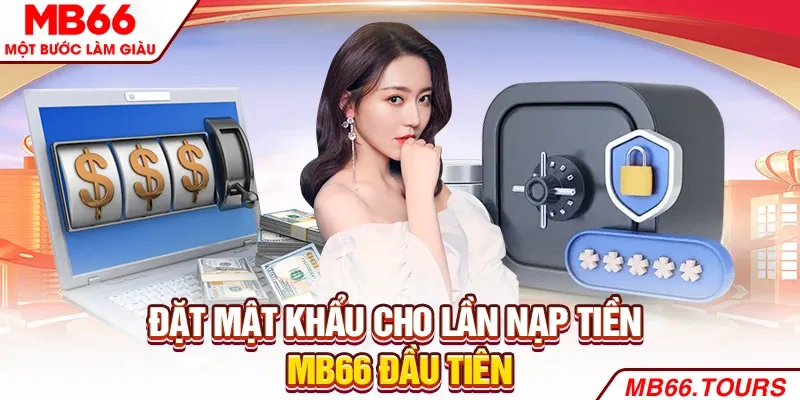 Nạp Tiền MB66 Nhanh Gọn, An Toàn Đơn Giản Trên Mọi Thiết Bị Đặt mật khẩu cho lần nạp tiền MB66 đầu tiên