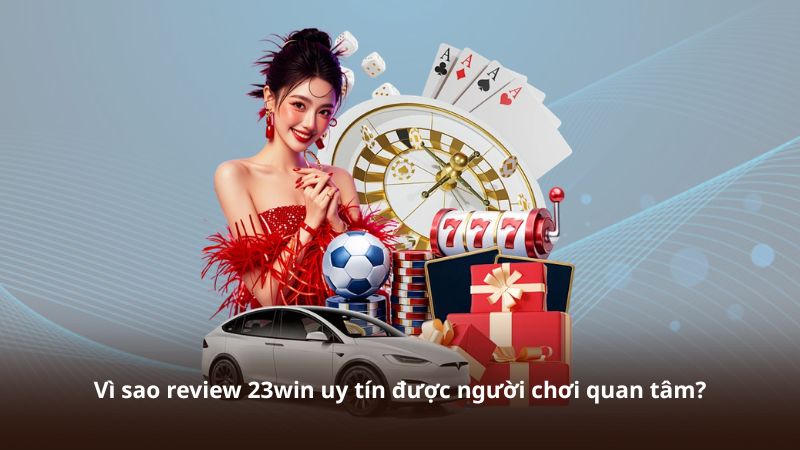 Review 23WIN Uy Tín – Tốc Độ Giao Dịch Nhanh Và Hỗ Trợ Chuyên Nghiệp Vì sao review 23win uy tín được người chơi quan tâm?